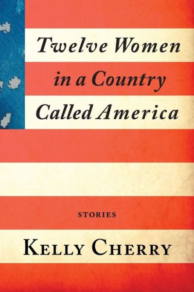 Cover for Kelly Cherry · Twelve Women in a Country Called America (Paperback Book) (2015)