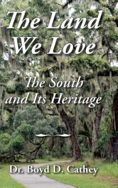 Cover for Boyd D Cathey · The Land We Love The South and Its Heritage (Hardcover Book) (2018)