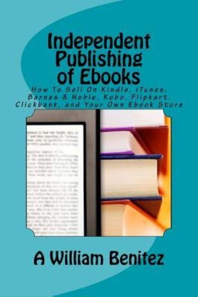 Cover for A William Benitez · Independent Publishing of Ebooks (Paperback Book) (2016)