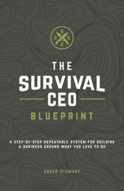 The Survival CEO Blueprint: A step-by-step repeatable system for building a business around what you love to do. - Creek Stewart - Książki - Dropstone Press LLC - 9781947281196 - 15 lutego 2020