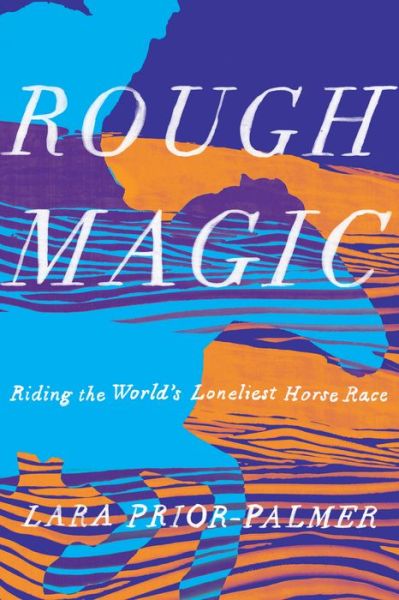 Cover for Lara Prior-Palmer · Rough Magic: Riding the World's Loneliest Horse Race (Hardcover Book) (2019)