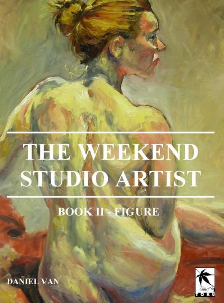 Cover for Daniel van · The WeekEnd Studio Artist, Book II - Figure (Hardcover Book) (2018)