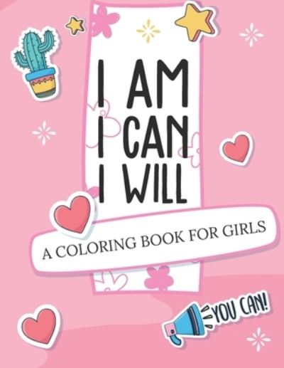 Cover for Aimee Michaels · I Am I Can I Will: A Coloring Book For Girls - Confidence Building (Paperback Book) (2020)