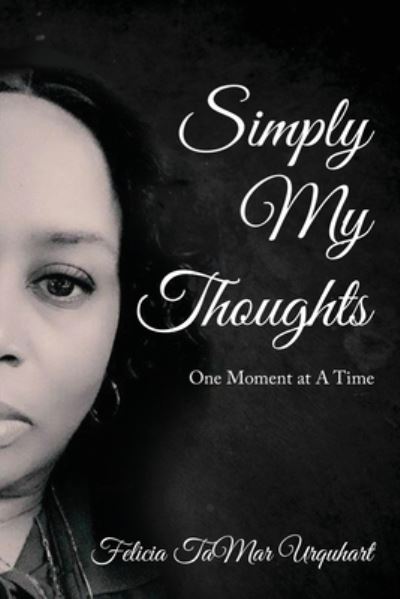 Cover for Felicia Urquhart · Simply My Thoughts: One Moment At A Time (Paperback Book) (2021)