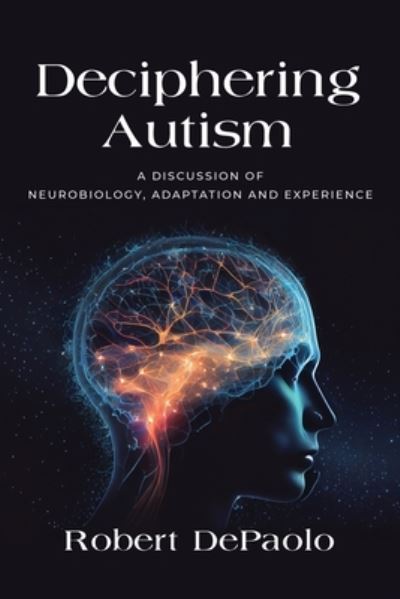 Cover for Robert DePaolo · Deciphering Autism : A Discussion of Neurobiology, Adaptation and Experience (Paperback Book) (2023)