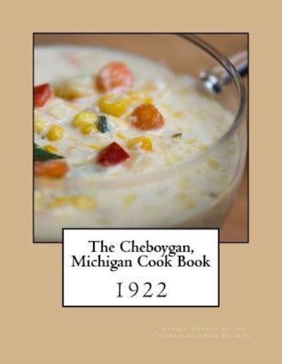 Cover for Ladies' League of the Congregat Church · The Cheboygan, Michigan Cook Book (Paperback Book) (2017)