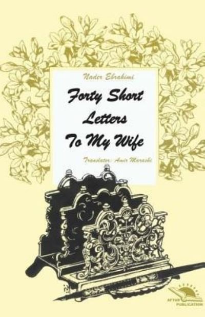 Forty short letters to my wife - Nader Ebrahimi - Books - CreateSpace Independent Publishing Platf - 9781978364196 - October 17, 2017