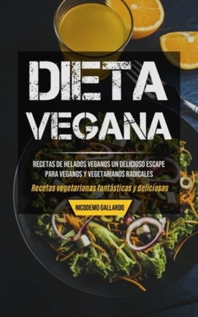 Cover for Nicodemo Gallardo · Dieta Vegana: Recetas de helados veganos un delicioso escape para veganos y vegetarianos radicales (Recetas vegetarianas fantasticas y deliciosas) (Pocketbok) (2020)