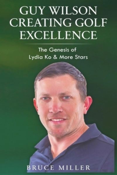 Cover for Bruce Miller · Guy Wilson Creating Golf Excellence (Bok) (2023)