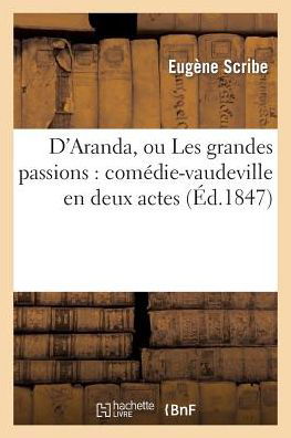 Cover for Scribe-e · D'aranda, Ou Les Grandes Passions: Comedie-vaudeville en Deux Actes (Paperback Book) [French edition] (2013)