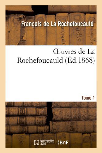 Oeuvres De La Rochefoucauld. Appendice Dutome 1 - De La Rochefoucauld-f - Livros - Hachette Livre - Bnf - 9782012195196 - 1 de abril de 2013