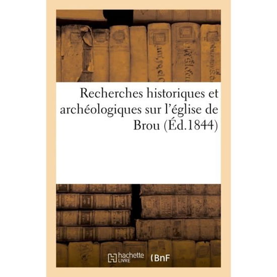 Recherches Historiques Et Archeologiques Sur l'Eglise de Brou - 0 0 - Livros - Hachette Livre - BNF - 9782013073196 - 1 de maio de 2017