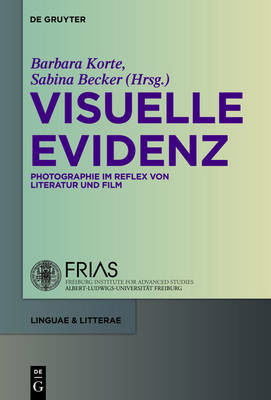 Cover for Barbara Korte · Visuelle Evidenz: Fotografie Im Reflex Von Literatur Und Film (Linguae et Litterae/ Publications of the School of Language &amp; Literature Frieburg Institute for Advanced Studies) (German Edition) (Hardcover Book) [German, 1 edition] (2011)