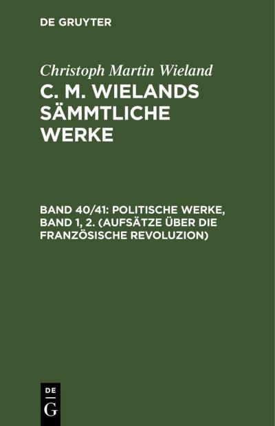 Cover for Christoph Martin Wieland · Politische Werke, Band 1, 2. (Aufsätze über Die Französische Revoluzion) (Book) (1901)