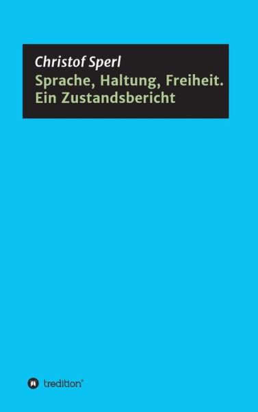 Sprache, Haltung, Freiheit. Ein Zustandsbericht - Christof Sperl - Books - tredition GmbH - 9783347393196 - September 23, 2021