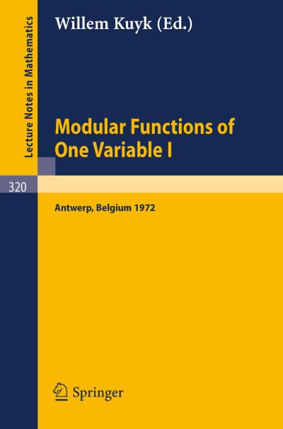 Modular Functions of One Variable I: Proceedings International Summer School, University of Antwerp, Ruca, July 17 - August 3, 1972 - Lecture Notes in Mathematics - Willem Kuyk - Books - Springer-Verlag Berlin and Heidelberg Gm - 9783540062196 - 1973