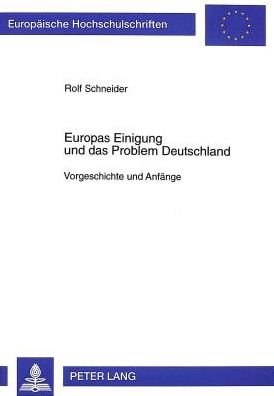 Cover for Rolf Schneider · Europas Einigung Und Das Problem Deutschland: Vorgeschichte Und Anfaenge - Europaeische Hochschulschriften / European University Studie (Paperback Book) (1999)