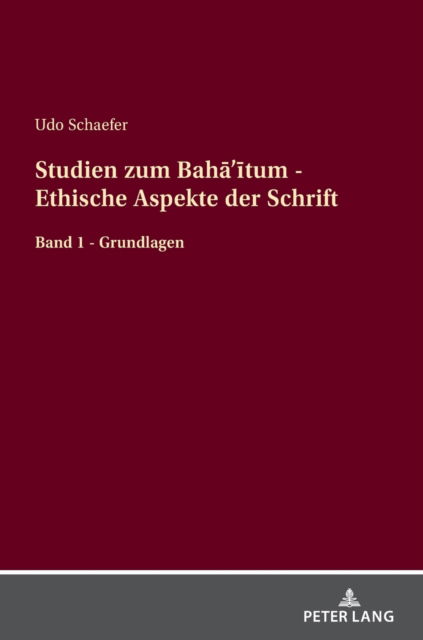 Studien zum Bahā 'ī tum - Ethische Aspekte der Schrift; Band 1 - Grundlagen - Udo Schaefer - Books - Peter Lang D - 9783631874196 - July 11, 2022