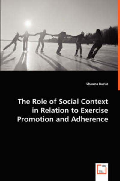 Cover for Shauna Burke · The Role of Social Context in Relation to Exercise Promotion and Adherence (Paperback Bog) (2008)