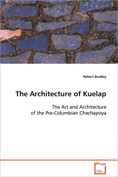Cover for Robert Bradley · The Architecture of Kuelap: the Art and Architecture of the Pre-columbian Chachapoya (Paperback Bog) (2008)
