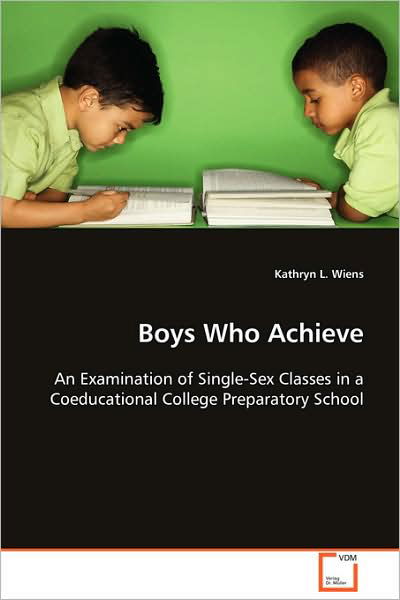 Boys Who Achieve: an Examination of Single-sex Classes in a Coeducational College Preparatory School - Kathryn L. Wiens - Bøger - VDM Verlag Dr. Müller - 9783639104196 - 4. december 2008