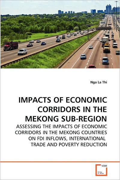 Cover for Nga La Thi · Impacts of Economic Corridors in the Mekong Sub-region: Assessing the Impacts of Economic Corridors in the Mekong Countries on Fdi Inflows, International  Trade and Poverty Reduction (Pocketbok) (2010)