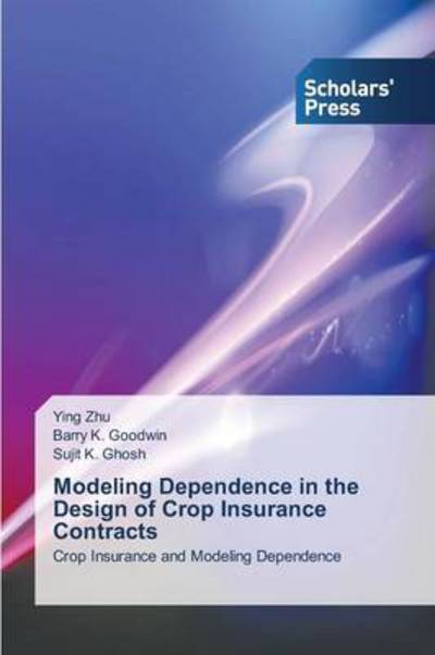 Cover for Sujit K. Ghosh · Modeling Dependence in the Design of Crop Insurance Contracts: Crop Insurance and Modeling Dependence (Paperback Book) (2014)