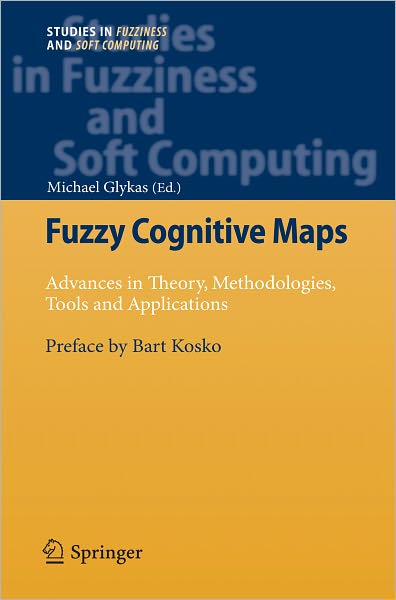 Fuzzy Cognitive Maps: Advances in Theory, Methodologies, Tools and Applications - Studies in Fuzziness and Soft Computing - Michael Glykas - Livros - Springer-Verlag Berlin and Heidelberg Gm - 9783642032196 - 7 de julho de 2010