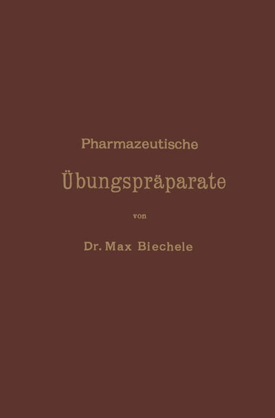 Cover for Max Biechele · Pharmazeutische Ubungspraparate: Anleitung Zur Darstellung, Erkennung, Prufung Und Stochiometrischen Berechnung Von Offizinellen Chemisch-pharmazeutischen Praparaten (Paperback Book) (1903)