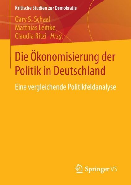 Cover for Gary S Schaal · Die OEkonomisierung Der Politik in Deutschland: Eine Vergleichende Politikfeldanalyse - Kritische Studien Zur Demokratie (Paperback Bog) [2014 edition] (2014)