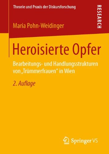 Cover for Maria Pohn-Weidinger · Heroisierte Opfer: Bearbeitungs- Und Handlungsstrukturen Von &quot;trummerfrauen&quot; in Wien - Theorie Und Praxis Der Diskursforschung (Paperback Book) [2nd 2. Aufl. 2014 edition] (2013)