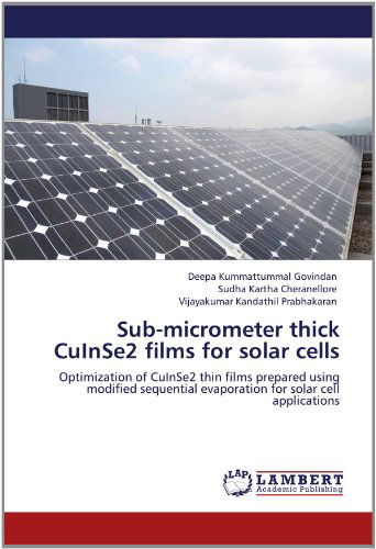 Cover for Vijayakumar Kandathil Prabhakaran · Sub-micrometer Thick Cuinse2 Films for Solar Cells: Optimization of Cuinse2 Thin Films Prepared Using Modified Sequential Evaporation for Solar Cell Applications (Paperback Book) (2012)