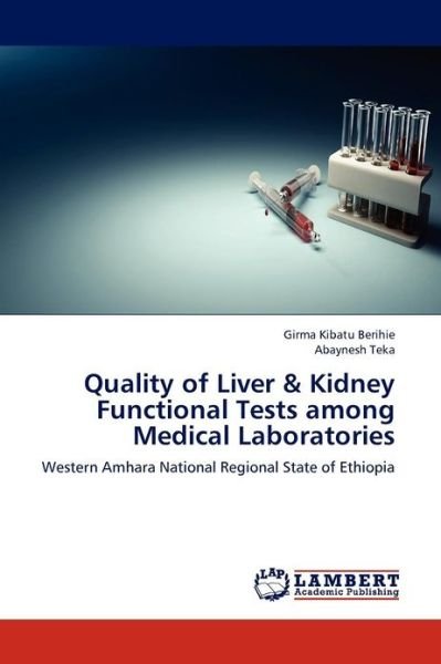 Cover for Abaynesh Teka · Quality of Liver &amp; Kidney Functional Tests Among Medical Laboratories: Western Amhara National Regional State of Ethiopia (Paperback Bog) (2012)
