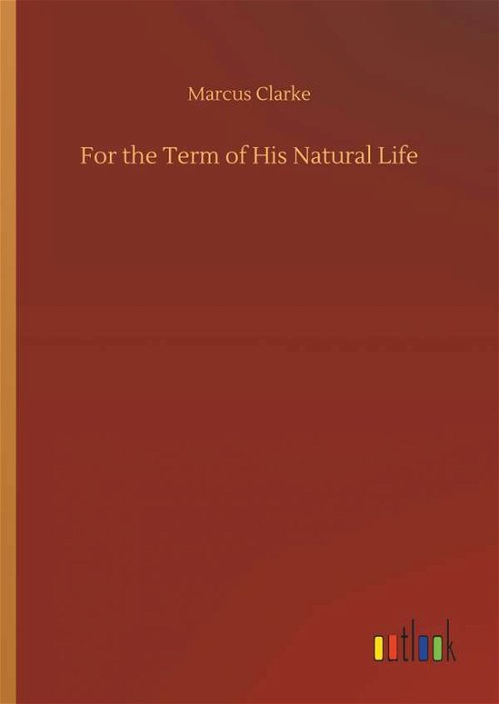 For the Term of His Natural Life - Clarke - Bøker -  - 9783734016196 - 20. september 2018