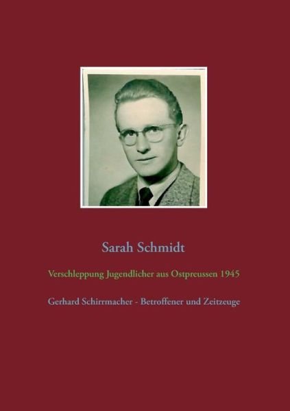Verschleppung Jugendlicher Aus Ostpreussen 1945 - Sarah Schmidt - Kirjat - Books on Demand - 9783734764196 - maanantai 16. helmikuuta 2015