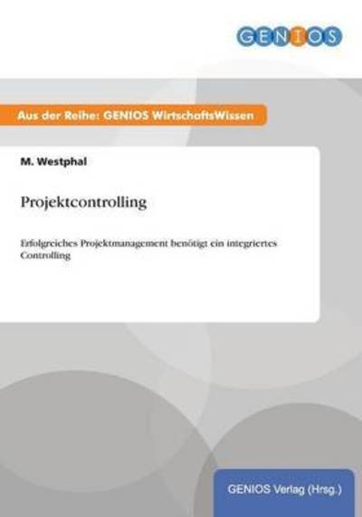 Cover for M Westphal · Projektcontrolling: Erfolgreiches Projektmanagement benoetigt ein integriertes Controlling (Taschenbuch) (2015)