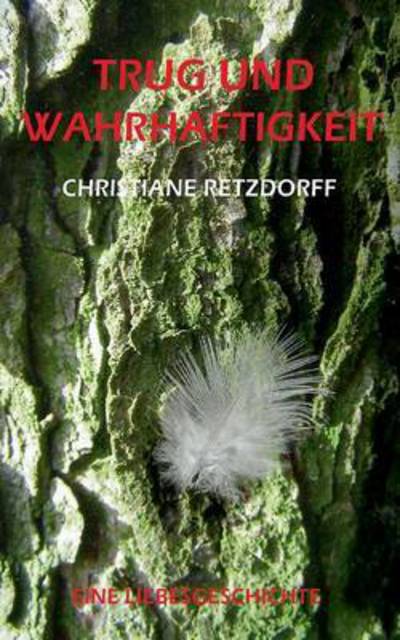 Cover for Christiane Retzdorff · Trug und Wahrhaftigkeit: Eine Liebesgeschichte (Paperback Book) (2018)
