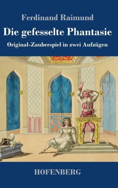 Cover for Ferdinand Raimund · Die gefesselte Phantasie: Original-Zauberspiel in zwei Aufzugen (Innbunden bok) (2018)