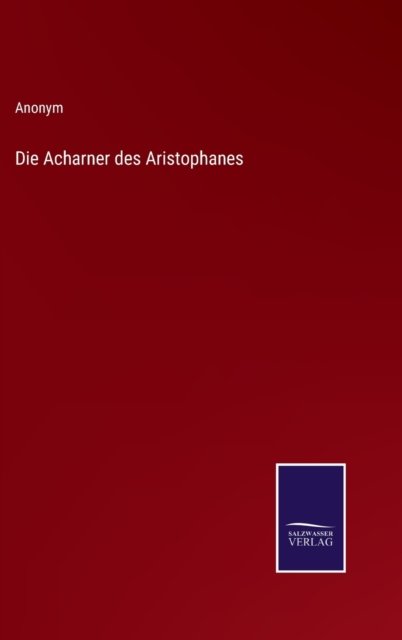 Die Acharner des Aristophanes - Anonym - Bøker - Salzwasser-Verlag - 9783752597196 - 9. april 2022