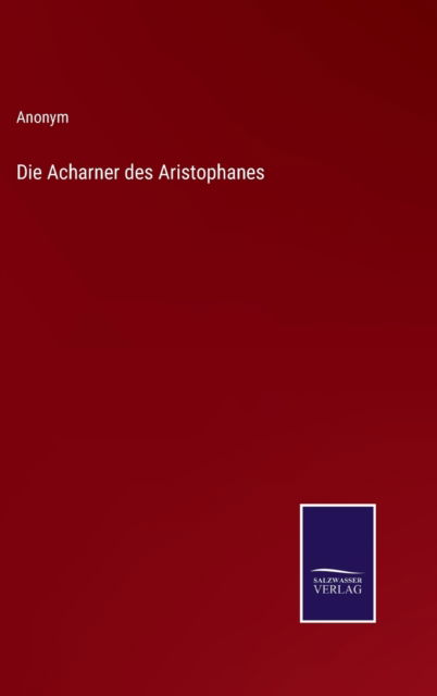 Die Acharner des Aristophanes - Anonym - Kirjat - Salzwasser-Verlag - 9783752597196 - lauantai 9. huhtikuuta 2022