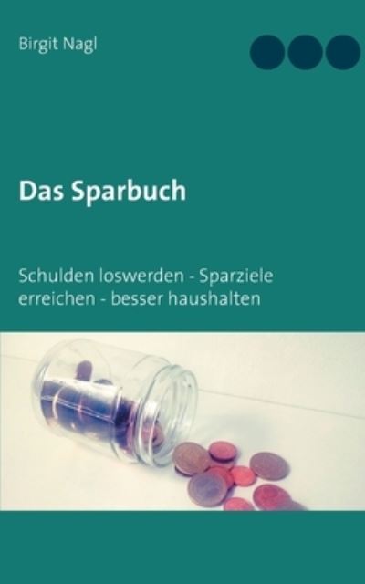 Cover for Birgit Nagl · Das Sparbuch: Schulden loswerden, Sparziele erreichen, besser haushalten (Paperback Book) (2020)