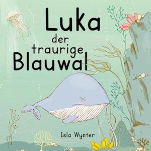 Cover for Isla Wynter · Luka - Der traurige Blauwal (Book) (2023)