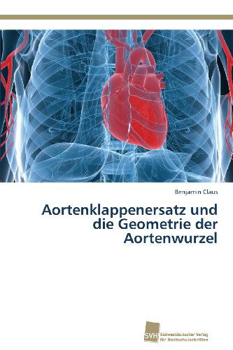 Cover for Benjamin Claus · Aortenklappenersatz Und Die Geometrie Der Aortenwurzel (Paperback Book) [German edition] (2013)