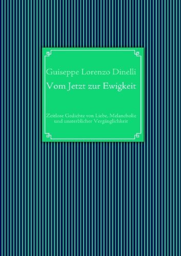 Cover for Guiseppe Lorenzo Dinelli · Vom Jetzt zur Ewigkeit: Zeitlose Gedichte von Liebe, Melancholie und unsterblicher Verganglichkeit (Pocketbok) [German edition] (2009)