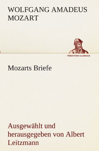 Cover for Wolfgang Amadeus Mozart · Mozarts Briefe: Ausgewählt Und Herausgegeben Von Albert Leitzmann (Tredition Classics) (German Edition) (Pocketbok) [German edition] (2012)