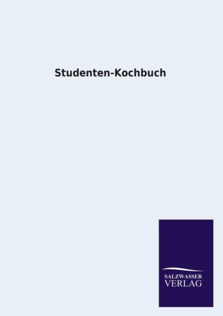 Studenten-kochbuch - Ohne Autor - Books - Salzwasser-Verlag GmbH - 9783846030196 - March 30, 2013