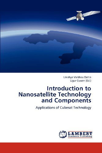 Cover for Lakshya Vaibhav Datta · Introduction to Nanosatellite Technology and Components: Applications of Cubesat Technology (Paperback Book) (2012)