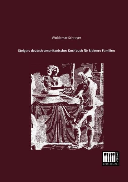 Cover for Woldemar Schreyer · Steigers Deutsch-amerikanisches Kochbuch Fuer Kleinere Familien (Paperback Book) [German edition] (2013)