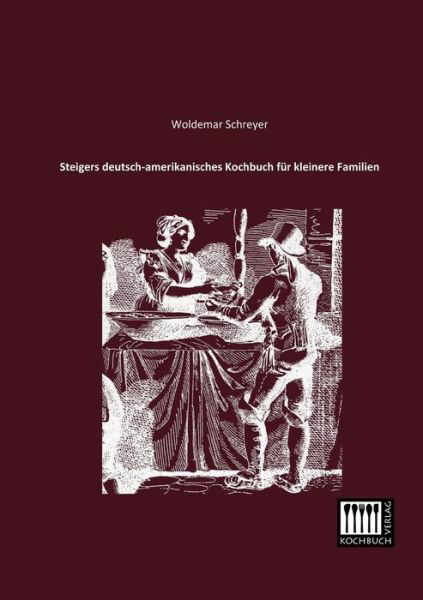 Steigers Deutsch-amerikanisches Kochbuch Fuer Kleinere Familien - Woldemar Schreyer - Books - Kochbuch-Verlag - 9783944350196 - January 8, 2013