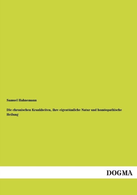 Cover for Samuel Hahnemann · Die Chronischen Krankheiten, Ihre Eigentümliche Natur Und Homöopathische Heilung (Paperback Book) [German edition] (2012)